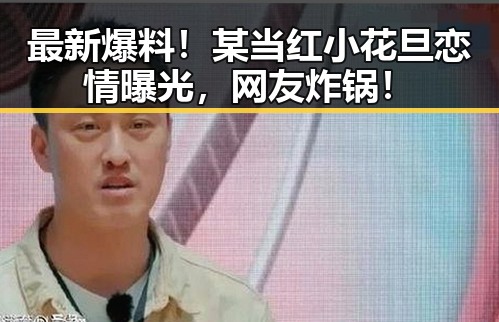 最新爆料！某当红小花旦恋情曝光，网友炸锅！